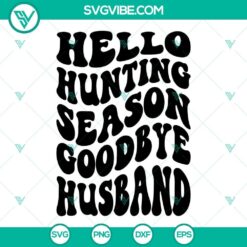 Hello Hunting Season Goodbye Husband Svg, Hunting Svg, Funny 4