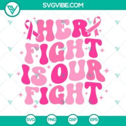 Her Fight Is Our Fight SVG Images 3 Designs, Breast Cancer Awareness SVG Images 4