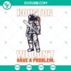 Houston Astros Astronaut SVG Files - Space-themed baseball design with text "Houston We Don't Have A Problem". Perfect for fans.