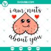 Naughty Valentines SVG with adult humor, "I Am Nuts About You" design, download funny SVG files for Valentine's Day.