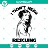 Leia SVG design featuring "I Don't Need Rescuing" text, Princess Jedi theme, Star Wars. Perfect for Star Wars fans and crafting projects.
