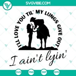 Love themed SVG download with the text "I’ll Love You Til My Lungs Give Out I Aint Lyin", perfect for Valentine's Day projects.