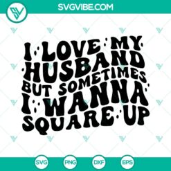 Retro wavy SVG files with text "I Love My Husband But Sometimes I Wanna Square Up", ideal for digital crafting.
