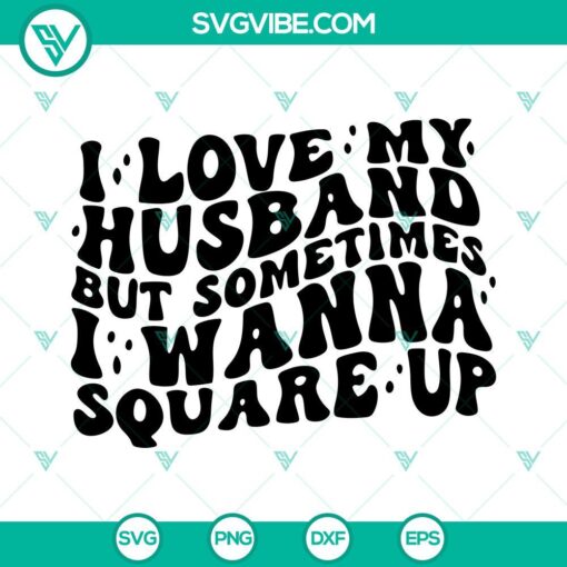 Retro wavy SVG files with text "I Love My Husband But Sometimes I Wanna Square Up", ideal for digital crafting.