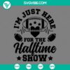 "I'm Just Here For The Halftime Show SVG design download for Super Bowl fans, featuring fun and festive typography. Perfect for game day craft projects."