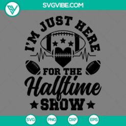 "I'm Just Here For The Halftime Show SVG design download for Super Bowl fans, featuring fun and festive typography. Perfect for game day craft projects."
