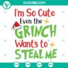 "Adorable 'I'm So Cute Even The Grinch Wants To Steal Me' SVG cut file, perfect for Christmas crafts, featuring cute design"