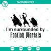 Disney Haunted Mansion SVG featuring I'm Surrounded By Foolish Mortals design in spooky aesthetic for Halloween crafts or decor.