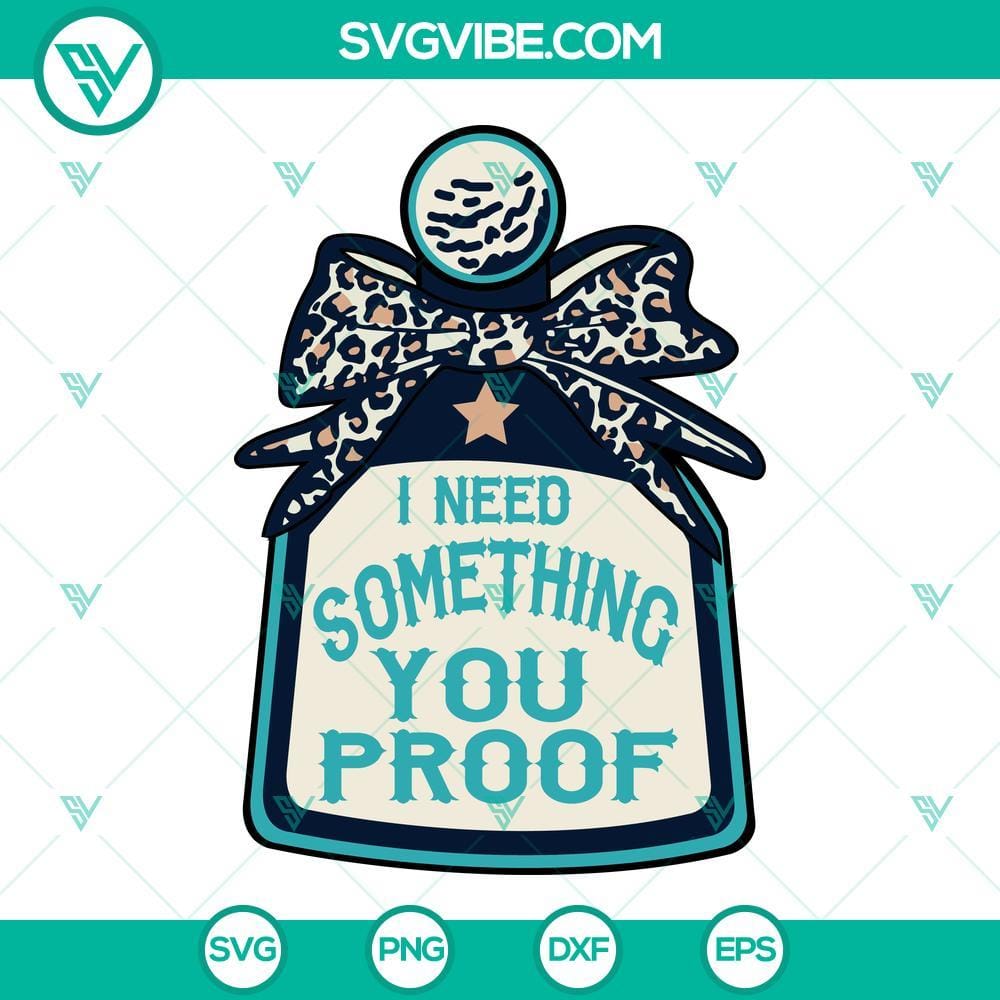 I Need Something You Proof SVG, Morgan Wallen Lyrics SVG, Country Music SVG I Need Something You Proof SVG image with Morgan Wallen lyrics, country theme.