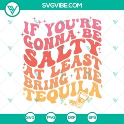 If You’re Gonna Be Salty At Least Bring The Tequila SVG Files, Wavy