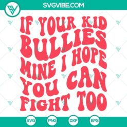 Funny mom SVG design: "If Your Kid Bullies Mine I Hope You Can Fight Too" download. Perfect for moms standing up against bullying.