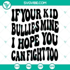 "If Your Kid Bullies Mine I Hope You Can Fight Too SVG design featuring bold text and clenched fist graphic. Ideal for anti-bullying message."