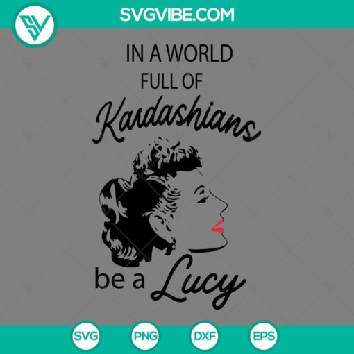 "In A World Full Kardashians Be A Lucy SVG: I Love Lucy design with SVG, PNG, DXF, and EPS file formats for crafting."