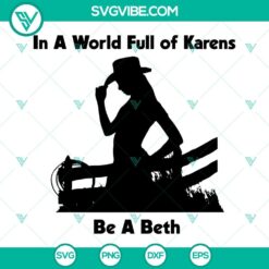 Inspirational "In A World Full Of Karens Be A Beth" SVG design featuring Beth Dutton from Yellowstone. Perfect for crafts and DIY projects.