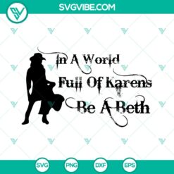 Inspirational "In A World Full Of Karens Be A Beth" SVG file featuring Beth Dutton from Yellowstone, perfect for fans of the show.