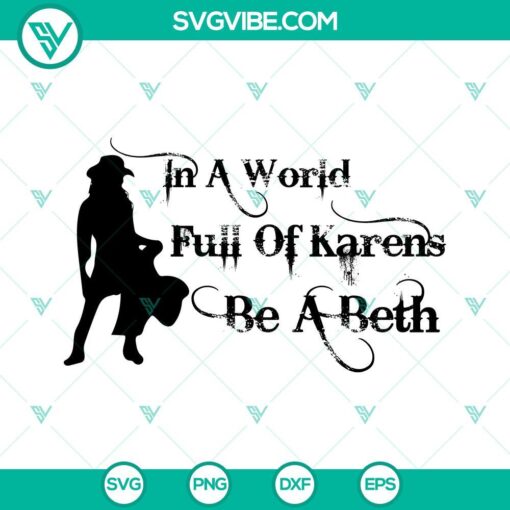 Inspirational "In A World Full Of Karens Be A Beth" SVG file featuring Beth Dutton from Yellowstone, perfect for fans of the show.