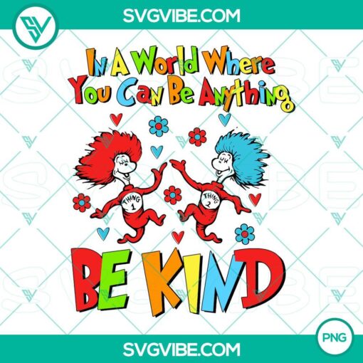 Inspirational Dr. Seuss PNG design featuring "In A World Where You Can Be Anything Be Kind" text with Thing 1 and Thing 2 characters for download.