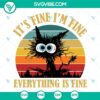 "It's Fine I'm Fine Everything Is Fine SVG featuring a funny black cat design, humorous and relatable for cat lovers."