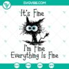 Funny black cat SVG file with text "It's Fine I'm Fine Everything Is Fine," humorous design for crafters and cat lovers in PNG format.