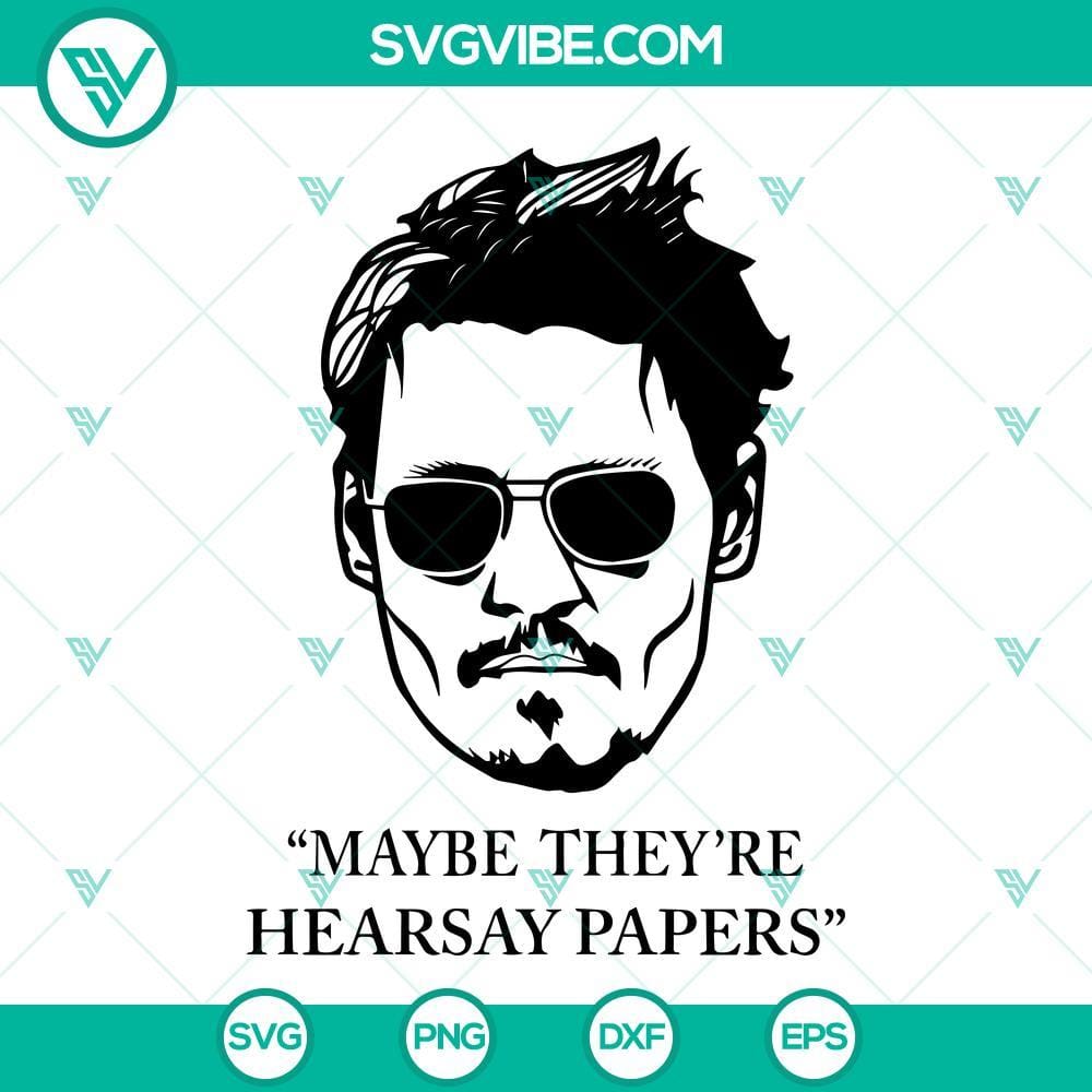 Johnny Depp Svg, Maybe They’re Hearsay Papers Svg, Johnny Trial Quote Svg Johnny Depp hearsay papers SVG for Johnny Trial, celebrity legal case design for crafting projects.
