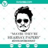 Johnny Depp SVG design featuring "Maybe They're Hearsay Papers" text for Justice For campaign. Unique and trendy graphic.