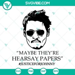 Johnny Depp SVG design featuring "Maybe They're Hearsay Papers" text for Justice For campaign. Unique and trendy graphic.