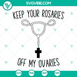 Feminist SVG illustration saying "Keep Your Rosaries Off My Ovaries", with uterus design, ideal for women's rights advocates.