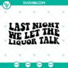 Last Night We Let the Liquor Talk SVG images featuring country vibes by Morgan Wallen for digital use.