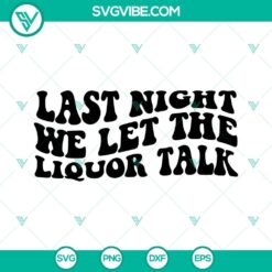 Last Night We Let the Liquor Talk SVG images featuring country vibes by Morgan Wallen for digital use.