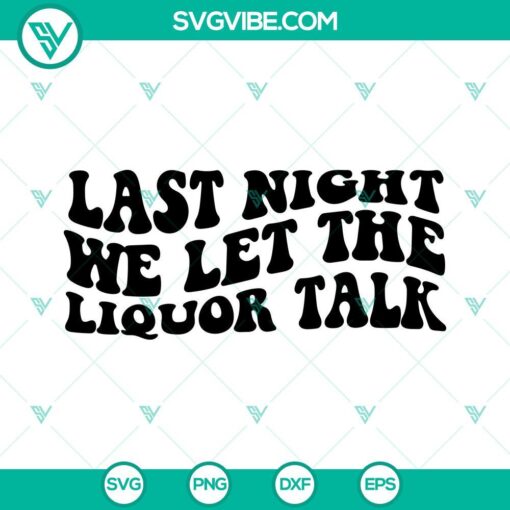 Last Night We Let the Liquor Talk SVG images featuring country vibes by Morgan Wallen for digital use.
