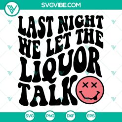 Last Night We Let the Liquor Talk SVG Images with Morgan Wallen theme, Last Country Music SVGs for crafters and fans.