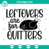 Funny Thanksgiving SVG file with turkey design, perfect for DIY crafts. Leftovers Are For Quitters design in PNG format.