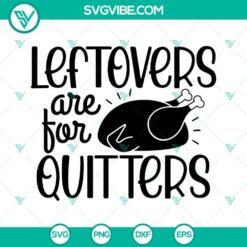 Leftovers Are For Quitters SVG Files, Funny Turkey Thanksgiving SVG File PNG