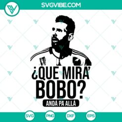 Lionel Messi SVG files with "Que Mira Bobo Anda Pa Alla" text, Argentina themed design for download.