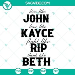 Yellow graphic design with text "Live Like John Love Like Kayce Fight Like Rip Think Like Beth SVG Files" on a white background. Suitable for digital use.
