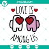 Among Us Valentine's Day SVG with gamer theme, perfect for downloads. Love Is Among Us design in SVG and PNG formats.