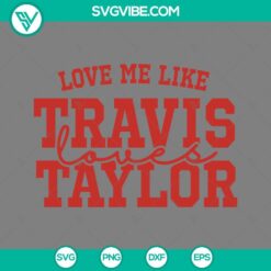 Love Me Like Travis Loves Taylor SVG Image, Travis Kelce Taylor Swift SVG Files PNG