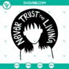 Lydia Deetz SVG file with "Never Trust The Living" quote from Beetlejuice - SVG download for crafting.