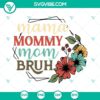 Mama Mommy Mom Bruh Flower SVG File, Happy Mothers Day SVG Files, Funny Mom design perfect for Mother's Day gift, SVG file for crafting.