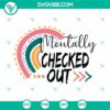 Sarcastic rainbow SVG with "Mentally Checked Out" text, funny mom SVG download, humorous design for crafting projects.