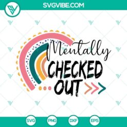 Sarcastic rainbow SVG with "Mentally Checked Out" text, funny mom SVG download, humorous design for crafting projects.