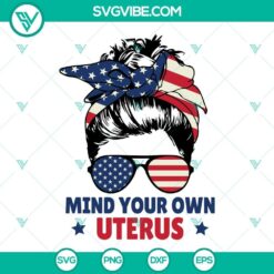 Messy Bun Mind Your Own Uterus SVG Download with Pro Choice and American Flag design, patriotic feminist digital graphic download.