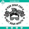 Messy Bun Run Your Car Not Your Mouth SVG Download, a Racing Life SVG File for crafters and race car enthusiasts.