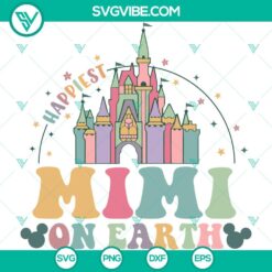 Disney castle SVG for Mimi, magical Happiest Mimi On Earth design, ideal for Cricut projects, vibrant and whimsical.