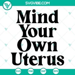 Feminist SVG design promoting pro-choice and bodily autonomy with "Mind Your Own Uterus", "Pro Choice", and "My Body" quotes.