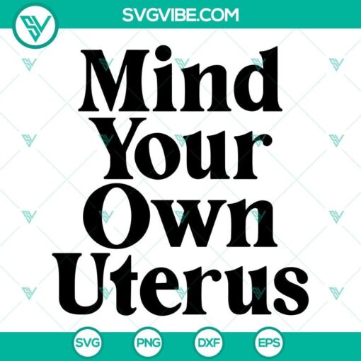 Feminist SVG design promoting pro-choice and bodily autonomy with "Mind Your Own Uterus", "Pro Choice", and "My Body" quotes.