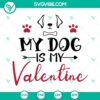 "My Dog Is My Valentine SVG Download: Dog Lover design with Funny Valentine’s Day theme, ideal for dog owners. Cartoon style graphic."