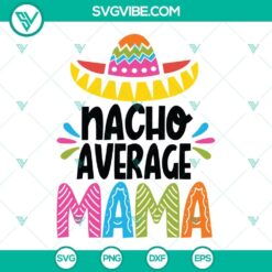 Nacho Average Mama SVG featuring Cinco De Mayo designs. Download the Cinco De Mayo Mama SVG for your festive crafts.