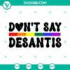 Never Mention DeSantis Florida SVG File and Say Gay SVG File with LGBT Pride SVG Images for digital use.