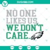 Philadelphia Eagles SVG design with the text "No One Likes Us We Don't Care", perfect for Bird Gang fans. Great for Philly sports enthusiasts.